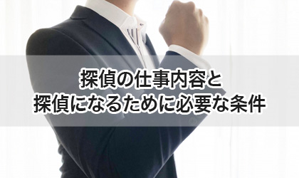 探偵の仕事内容と探偵になるために必要な条件